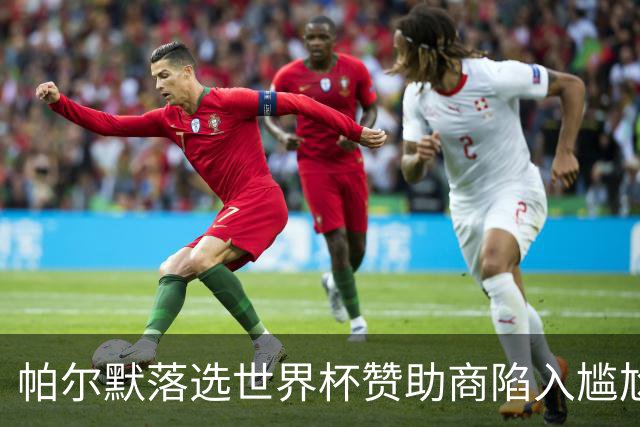 帕尔默落选世界杯赞助商陷入尴尬，可口可乐等被迫调整营销计划
